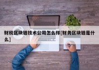 财税区块链技术公司怎么样[财务区块链是什么]