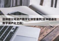 区块链公司资产数字化转型案例[区块链通往数字资产化之路]