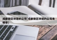 成都做区块链的公司[成都做区块链的公司有哪些]