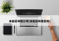 本能区块链公司[本能区块链官网]