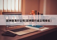 区块链发行公司[区块链行业公司排名]