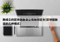 刚成立的区块链融资公司如何区分[区块链融资的几种模式]